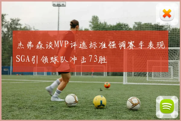 杰弗森谈MVP评选标准强调赛季表现SGA引领球队冲击73胜