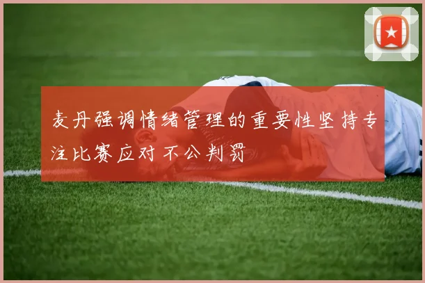 麦丹强调情绪管理的重要性坚持专注比赛应对不公判罚