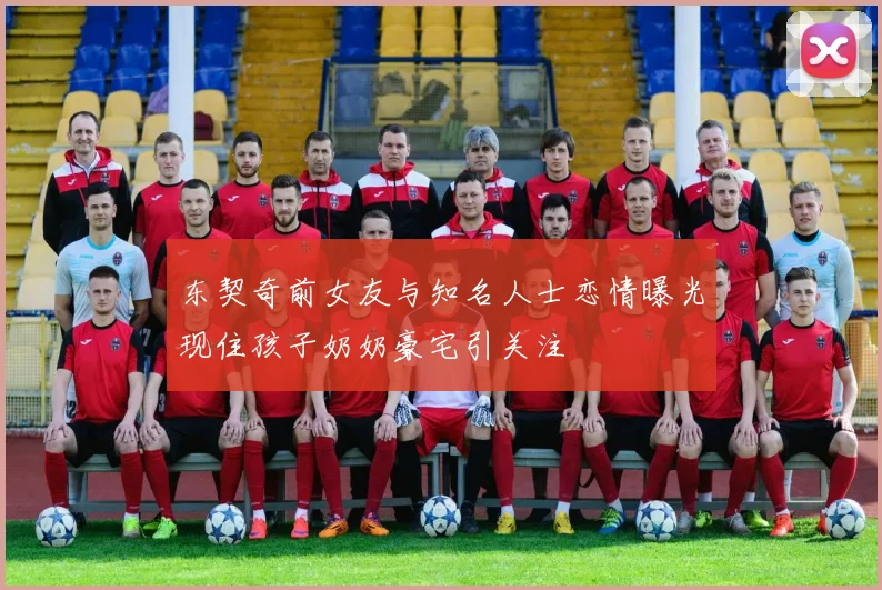 东契奇前女友与知名人士恋情曝光现住孩子奶奶豪宅引关注