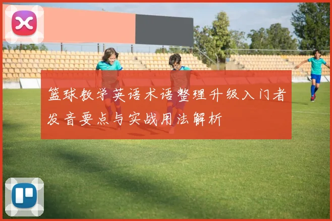 篮球教学英语术语整理升级入门者发音要点与实战用法解析