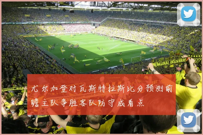尤尔加登对瓦斯特拉斯比分预测前瞻主队争胜客队防守成看点
